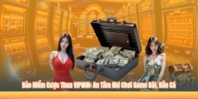 Bảo Hiểm Cược Thua VIPWIN: An Tâm Khi Chơi Game Bài, Bắn Cá 2 Bảo Hiểm Cược Thua VIPWIN: An Tâm Khi Chơi Game Bài, Bắn Cá