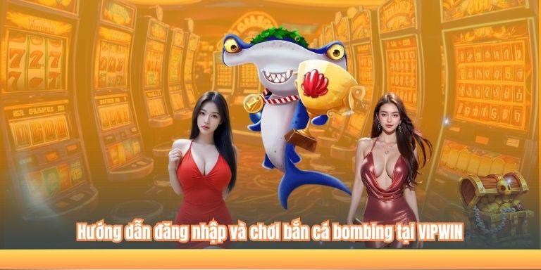 Bắn Cá Bombing – Khám Phá Trò Chơi Giải Trí Hàng Đầu Hiện Nay 2 Hướng dẫn đăng nhập và chơi bắn cá bombing tại VIPWIN