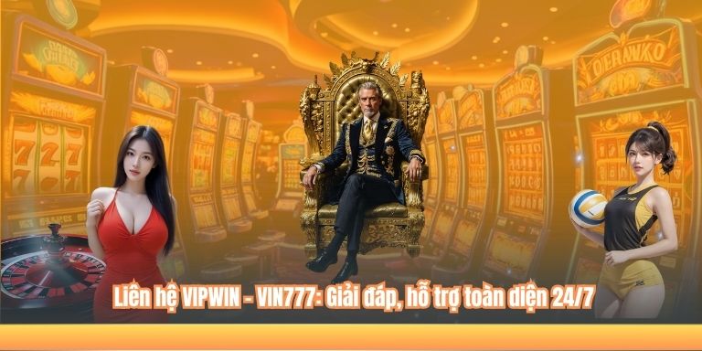 LIÊN HỆ VIPWIN 4 Liên hệ VIPWIN - VIN777: Giải đáp, hỗ trợ toàn diện 24/7