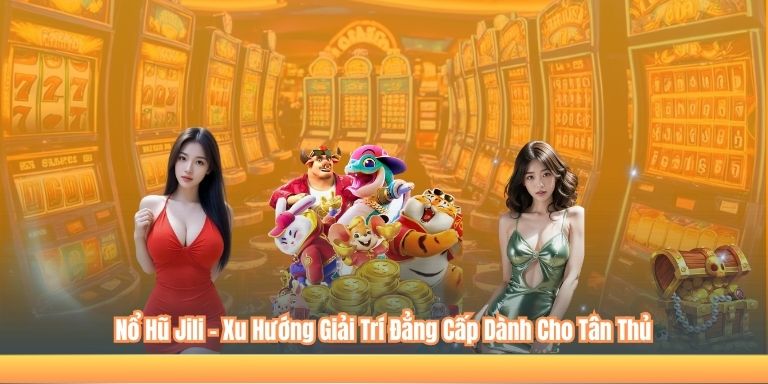 Nổ Hũ Jili – Xu Hướng Giải Trí Đẳng Cấp Dành Cho Tân Thủ 2 Nổ Hũ Jili – Xu Hướng Giải Trí Đẳng Cấp Dành Cho Tân Thủ