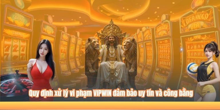 ĐIỀU KHOẢN ĐIỀU KIỆN 6 Quy định xử lý vi phạm VIPWIN đảm bảo uy tín và công bằng