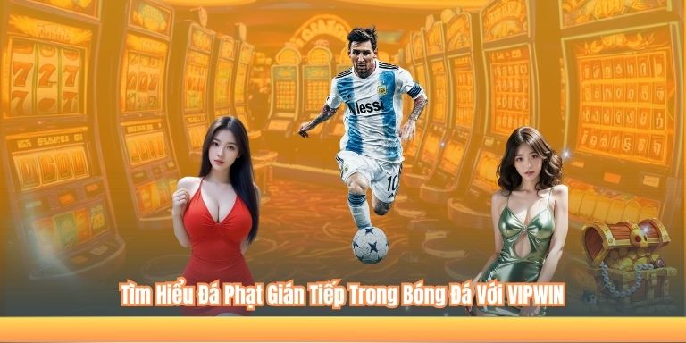 Tìm Hiểu Đá Phạt Gián Tiếp Trong Bóng Đá Với VIPWIN 5 Tìm Hiểu Đá Phạt Gián Tiếp Trong Bóng Đá Với VIPWIN