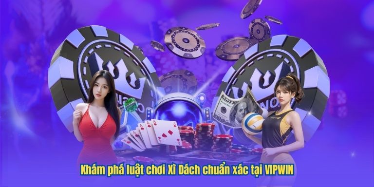 Khám phá luật chơi Xì Dách chuẩn xác tại VIPWIN 1 Khám phá luật chơi Xì Dách chuẩn xác tại VIPWIN